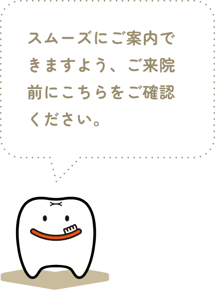 スムーズにご案内できますよう、ご来院前にこちらをご確認ください。